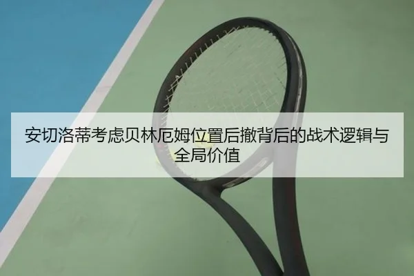 安切洛蒂考虑贝林厄姆位置后撤背后的战术逻辑与全局价值