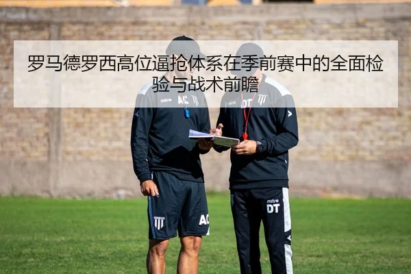 罗马德罗西高位逼抢体系在季前赛中的全面检验与战术前瞻